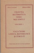 Viata intre logica, matematica si cum o fi, Volumul I foto