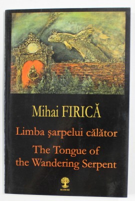 LIMBA SARPELUI CALATOR de MIHAI FIRICA , EDITIE BILINGVA ROMANA - ENGLEZA , 2006, DEDICATIE* foto