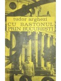 Tudor Arghezi - Cu bastonul prin Bucuresti (Editia: 1972)