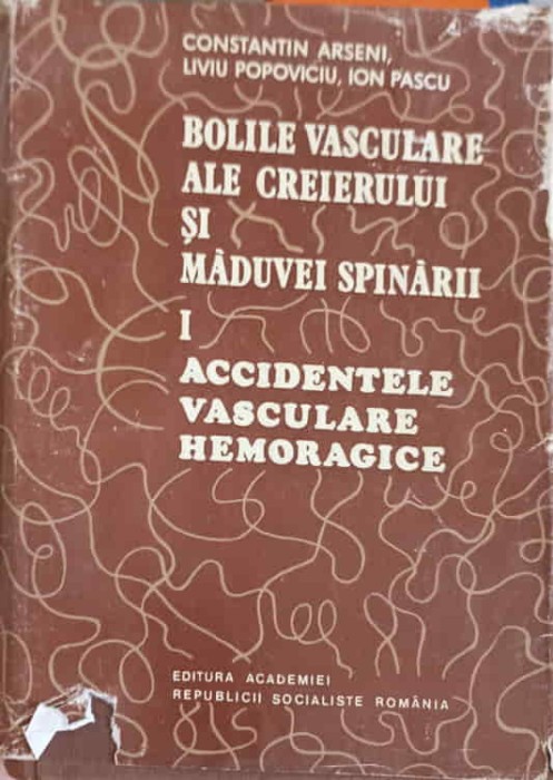 BOLILE VASCULARE ALE CREIERULUI SI MADUVEI SPINARII VOL.1 ACCIDENTE VASCULARE HEMORAGICE-L. POPOVICIU, C. A-251301
