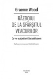 Razboiul de la sfarsitul veacurilor. Ce vor sustinatorii Statului Islamic | Graeme Wood
