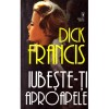 Dick Francis - Iubeste-ti aproapele - 135888