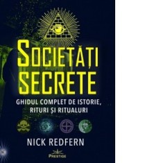 Societati Secrete. Ghidul complet de istorie, rituri si ritualuri - Nick Redfern, Catrinel Chelaru