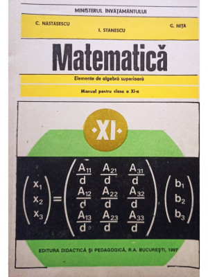 C. Nastasescu - Matematica. Manual pentru clasa a XI-a - Elemente de algebra superioara (editia 1997) foto