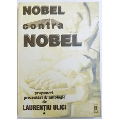NOBEL CONTRA NOBEL - PROPUNERI , PREZENTARI &amp;amp, ANTOLOGIE de LAURENTIU ULICI , VOLUMU I , 1998