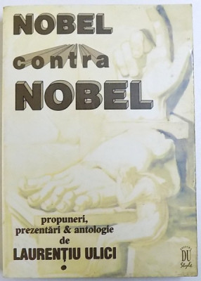 NOBEL CONTRA NOBEL - PROPUNERI , PREZENTARI &amp;amp;amp, ANTOLOGIE de LAURENTIU ULICI , VOLUMU I , 1998 foto