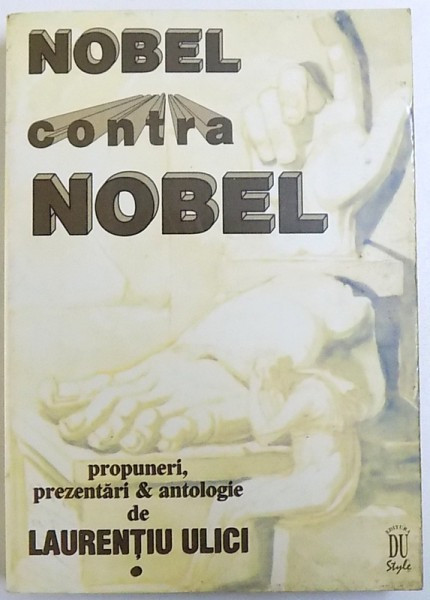 NOBEL CONTRA NOBEL - PROPUNERI , PREZENTARI &amp;amp, ANTOLOGIE de LAURENTIU ULICI , VOLUMU I , 1998