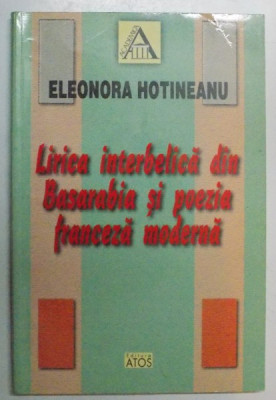 LIRICA INTERBELICA DIN BASARABIA SI POEZIA FRANCEZA MODERNA de ELEONORA HOTINEANU , 2001 foto