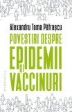 Carti Povestiri Epidemii Vaccinuri Alexandru Toma Patrascu Humanitas Brosata