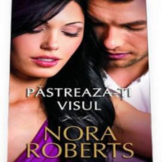 Pastreaza-ti visul - Nora Roberts