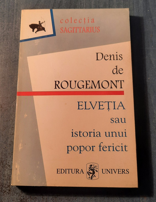 Elvetia sau istoria unui popor fericit Denis de Rougemont