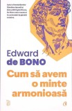 Cum sa avem o minte armonioasa - Edward de Bono, Curtea Veche, Psihologie, 207 pagini