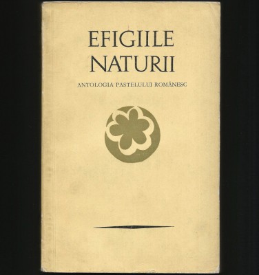 EFIGIILE NATURII - ANTOLOGIE POEZII 495 DE PASTELURI, PETRE STOICA, MIRCEA TOMUȘ foto