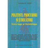 Valerica Dabu - Politisti, procurori si judecatori. Intre lege si faradelege - 135461