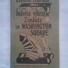 (C420) RAYMOND FEDERMAN - INDOITA VIBRATIE / ZAMBETE IN WASHINGTON SQUARE