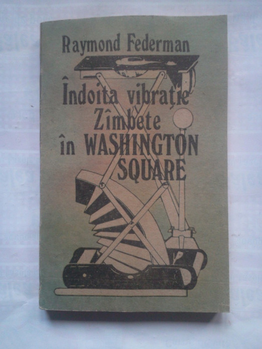 (C420) RAYMOND FEDERMAN - INDOITA VIBRATIE / ZAMBETE IN WASHINGTON SQUARE