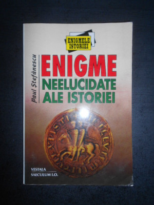 Paul Stefanescu - Enigme neelucidate ale istoriei foto