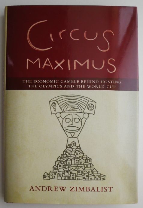 Circus Maximus. The Economic Gamble behind Hosting the Olympics and the World Cup &ndash; Andrew Zimbalist