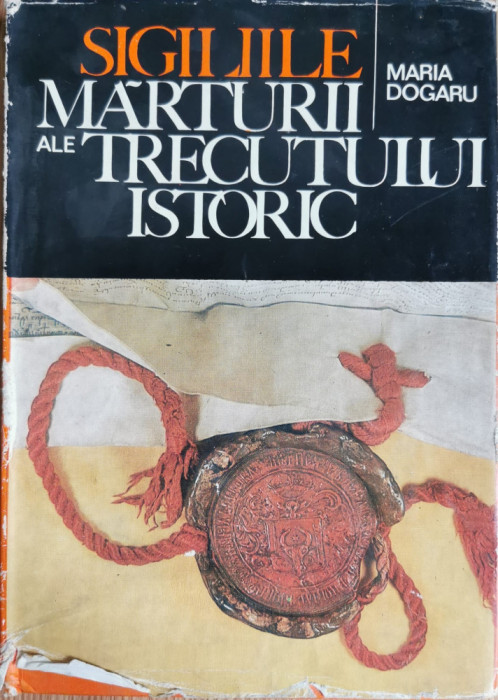 Sigiliile. Marturii ale trecutului istoric - Maria Dogaru