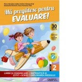 Ma pregatesc pentru evaluare! Limba si comunicare. Matematica si explorarea mediului. Clasa a II-a