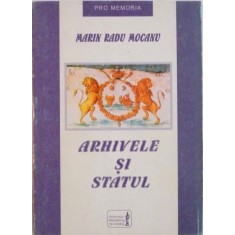 ARHIVELE SI STATUL. STUDIU EPISTEMOLOGIC de MARIN RADU MOCANU 2000