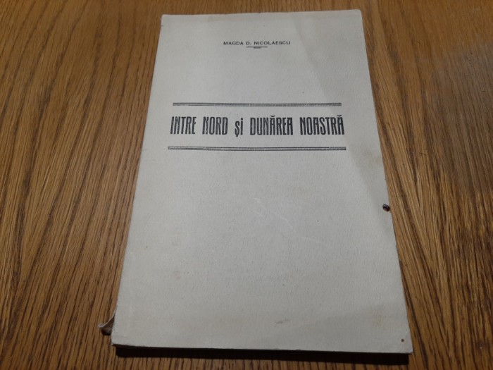 INTRE NORD SI DUNAREA NOASTRA - Magda D. Nicolaescu - 1923, 154 p.+harta