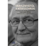 Tariszny&aacute;st&oacute;l a bős&eacute;gszaruig - Tanulm&aacute;nyok, essz&eacute;k, eml&eacute;kez&eacute;sek Turcs&aacute;ny P&eacute;ter sz&uuml;let&eacute;s&eacute;nek 70. &eacute;vfordul&oacute;j&aacute;ra - Solt&eacute;sz M&aacute;rton