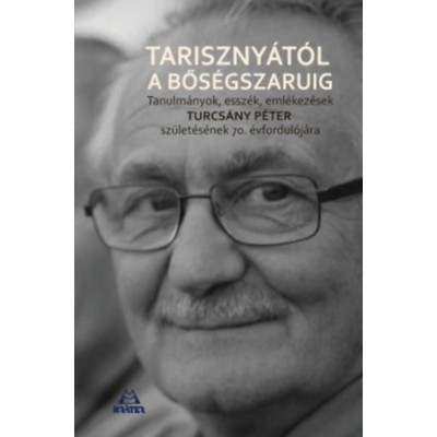 Tariszny&amp;aacute;st&amp;oacute;l a bős&amp;eacute;gszaruig - Tanulm&amp;aacute;nyok, essz&amp;eacute;k, eml&amp;eacute;kez&amp;eacute;sek Turcs&amp;aacute;ny P&amp;eacute;ter sz&amp;uuml;let&amp;eacute;s&amp;eacute;nek 70. &amp;eacute;vfordul&amp;oacute;j&amp;aacute;ra - Solt&amp;eacute;sz M&amp;aacute;rton foto
