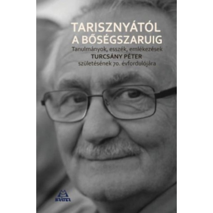 Tariszny&aacute;st&oacute;l a bős&eacute;gszaruig - Tanulm&aacute;nyok, essz&eacute;k, eml&eacute;kez&eacute;sek Turcs&aacute;ny P&eacute;ter sz&uuml;let&eacute;s&eacute;nek 70. &eacute;vfordul&oacute;j&aacute;ra - Solt&eacute;sz M&aacute;rton