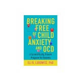 Breaking Free of Child Anxiety and Ocd: A Scientifically Proven Program for Parents