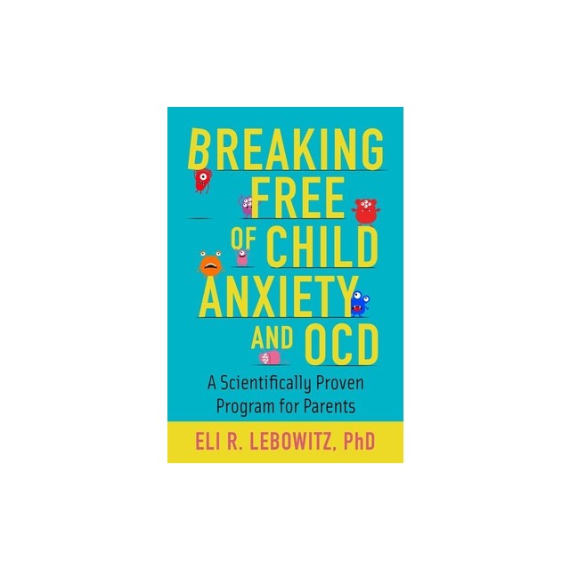 Breaking Free of Child Anxiety and Ocd: A Scientifically Proven Program for Parents