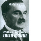 Istoria unei legende: Iuliu Maniu - Nicolae Iorga