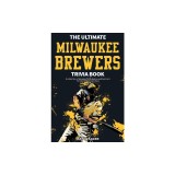 The Ultimate Milwaukee Brewers Trivia Book: A Collection of Amazing Trivia Quizzes and Fun Facts for Die-Hard Brewers Fans!