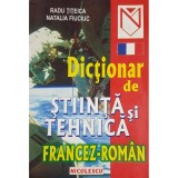 Radu Titeica - Dictionar de stiinta si tehnica francez-roman (Editia: 2002)