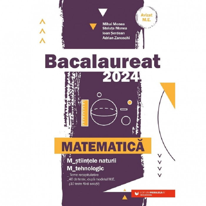 Bacalaureat 2024. Matematica M2: Stiintele Naturii, Tehnologic - Mihai Monea, Steluta Monea, Ioan Serdean, Adrian Zanoschi