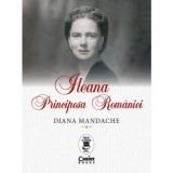 Cumpara ieftin Ileana, Principesa Romaniei - Diana Mandache, Corint