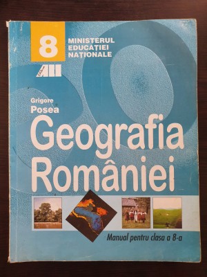 GEOGRAFIA ROMANIEI MANUAL PENTRU CLASA A 8-A - Grigore Posea foto