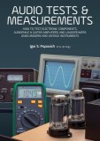 Audio Tests &amp; Measurements: How to Test Electronic Components, Audiophile &amp; Guitar Amplifiers and Loudspeakers Using Modern and Vintage Test Instr