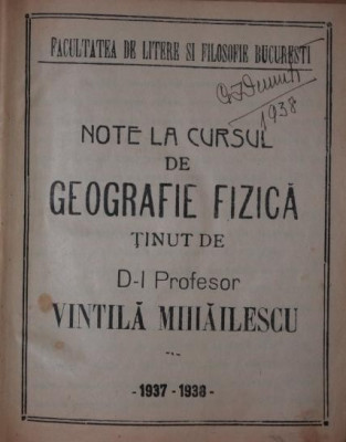 NOTE LA CURSUL DE GEOGRAFIE FIZICA TINUT DE D - L PROFESOR VINTILA MIHAILESCU 1937 - 1938 foto