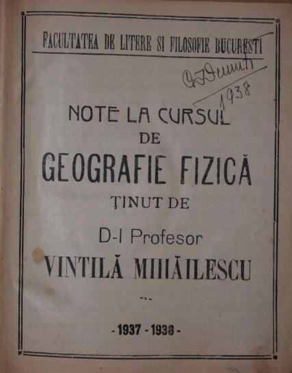 NOTE LA CURSUL DE GEOGRAFIE FIZICA TINUT DE D - L PROFESOR VINTILA MIHAILESCU 1937 - 1938