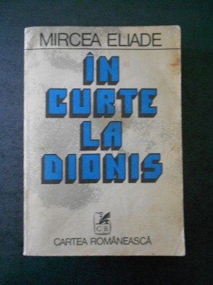 MIRCEA ELIADE - IN CURTE LA DIONIS foto