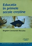 Educatia in primele secole crestine - 2022 - Bogdan Constantin Neculau (J292)