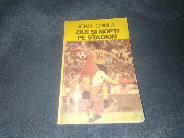 IOAN CHIRILA - ZILE SI NOPTI PE STADION