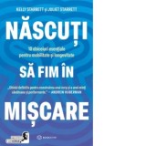 Nascuti sa fim in miscare. 10 obiceiuri esentiale pentru mobilitate si longevitate - Juliet Starrett, Kelly Starrett