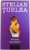 VA PLAC BLONDELE ? - POVESTIRI APROAPE POLITISTE de STELIAN TURLEA , 2017