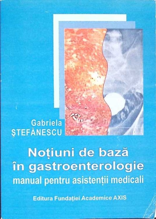 NOTIUNI DE BAZA IN GASTROENTEROLOGIE, MANUAL PENTRU ASISTENTII MEDICALI-GABRIELA STEFANESCU-333990