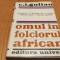 OMUL IN FOLCLORUL AFRICAN - C. I. Gulian - 1967, 375 p.+ ilustratii