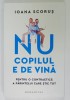 NU COPILUL E DE VINA , PENTRU O CONTRAETICA A PARINTELUI CARE STIE TOT de IOANA SCORUS , 2023