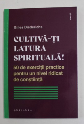 CULTIVA - TI LATURA SPIRITUALA , 50 DE EXERCITII PRACTICE PENTRU UN NIVEL RIDICAT DE CONSTIINTA de GILLES DIEDERICHS , 2022 foto