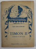 TIMON II de ION SAN - GIORGIU , DRAMA IN TREI ACTE , COLECTIA &#039;&#039; BIBLIOTECA TEATRULUI NATIONAL &#039;&#039; , SERIA III , NR. 3 , ANII &#039;40